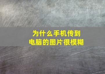 为什么手机传到电脑的图片很模糊