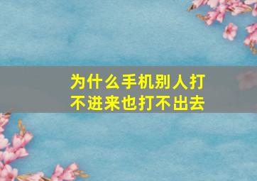 为什么手机别人打不进来也打不出去