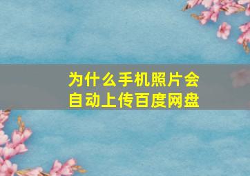 为什么手机照片会自动上传百度网盘