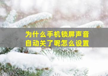 为什么手机锁屏声音自动关了呢怎么设置