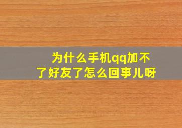 为什么手机qq加不了好友了怎么回事儿呀