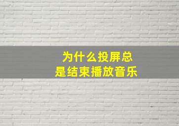 为什么投屏总是结束播放音乐