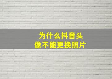 为什么抖音头像不能更换照片