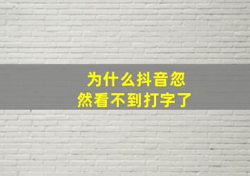 为什么抖音忽然看不到打字了