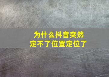 为什么抖音突然定不了位置定位了