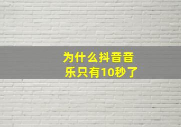 为什么抖音音乐只有10秒了