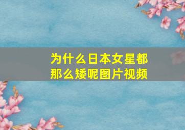 为什么日本女星都那么矮呢图片视频