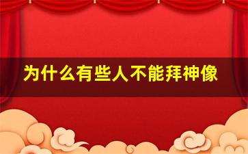 为什么有些人不能拜神像