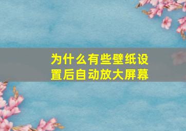 为什么有些壁纸设置后自动放大屏幕