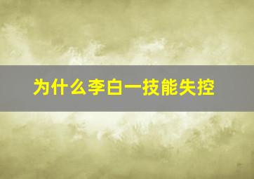 为什么李白一技能失控