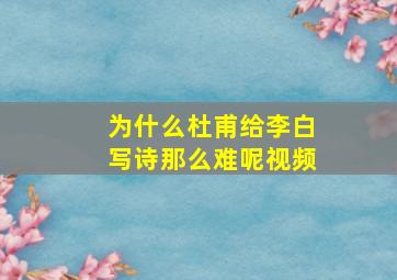 为什么杜甫给李白写诗那么难呢视频