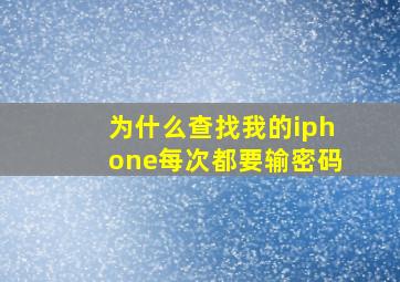 为什么查找我的iphone每次都要输密码