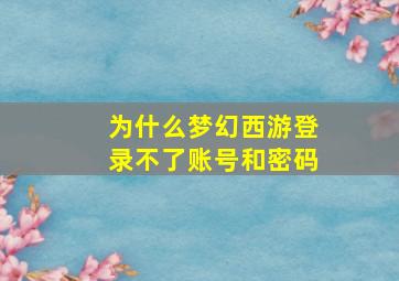 为什么梦幻西游登录不了账号和密码