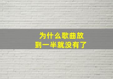 为什么歌曲放到一半就没有了