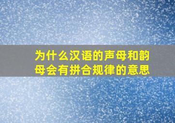 为什么汉语的声母和韵母会有拼合规律的意思