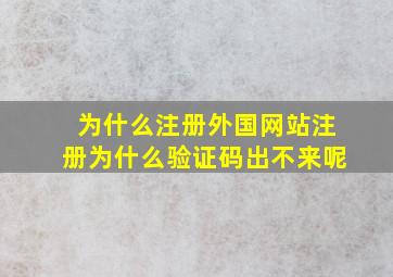 为什么注册外国网站注册为什么验证码出不来呢