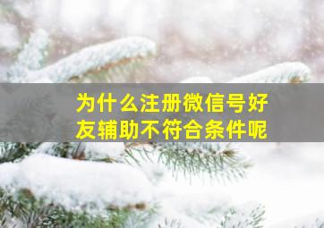 为什么注册微信号好友辅助不符合条件呢