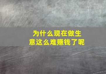 为什么现在做生意这么难赚钱了呢