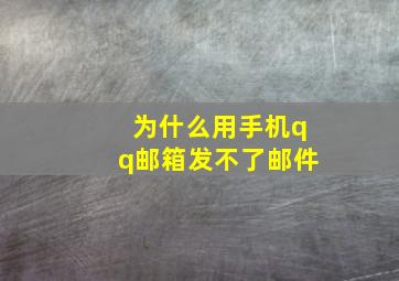 为什么用手机qq邮箱发不了邮件