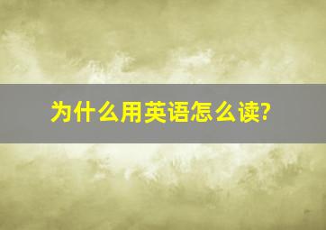 为什么用英语怎么读?