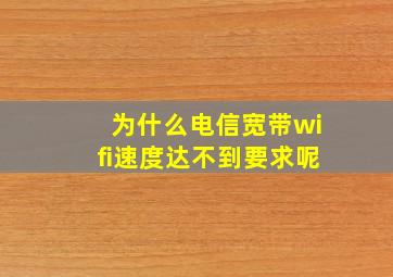 为什么电信宽带wifi速度达不到要求呢