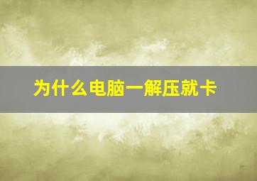 为什么电脑一解压就卡