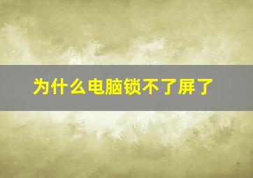 为什么电脑锁不了屏了