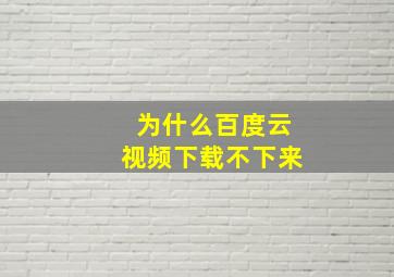 为什么百度云视频下载不下来