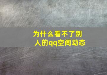 为什么看不了别人的qq空间动态