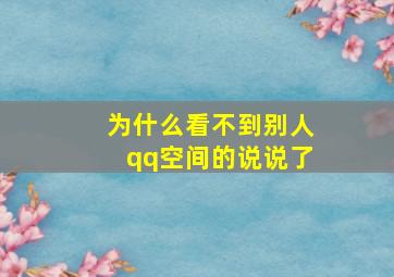 为什么看不到别人qq空间的说说了