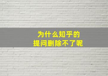 为什么知乎的提问删除不了呢