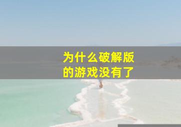 为什么破解版的游戏没有了