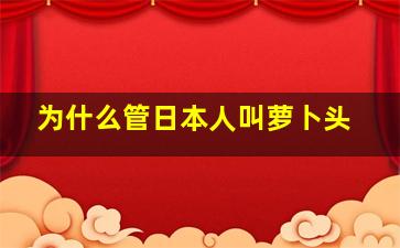 为什么管日本人叫萝卜头