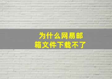 为什么网易邮箱文件下载不了