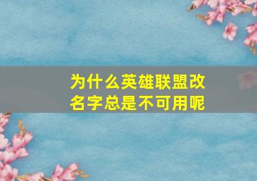 为什么英雄联盟改名字总是不可用呢