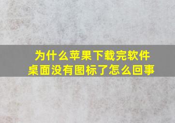 为什么苹果下载完软件桌面没有图标了怎么回事