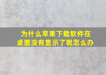 为什么苹果下载软件在桌面没有显示了呢怎么办