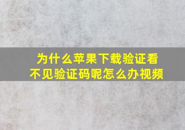 为什么苹果下载验证看不见验证码呢怎么办视频