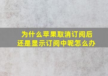 为什么苹果取消订阅后还是显示订阅中呢怎么办