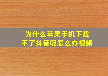 为什么苹果手机下载不了抖音呢怎么办视频