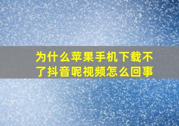 为什么苹果手机下载不了抖音呢视频怎么回事