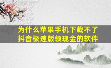 为什么苹果手机下载不了抖音极速版领现金的软件