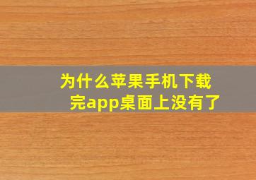 为什么苹果手机下载完app桌面上没有了