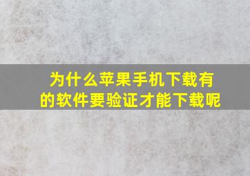 为什么苹果手机下载有的软件要验证才能下载呢