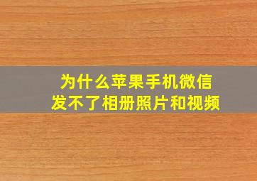 为什么苹果手机微信发不了相册照片和视频