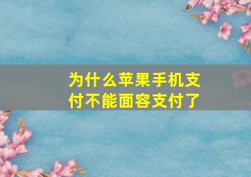 为什么苹果手机支付不能面容支付了