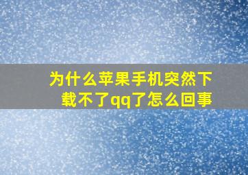 为什么苹果手机突然下载不了qq了怎么回事