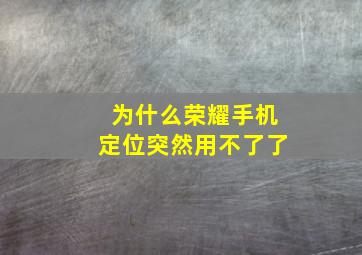 为什么荣耀手机定位突然用不了了