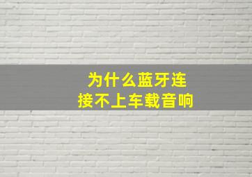 为什么蓝牙连接不上车载音响