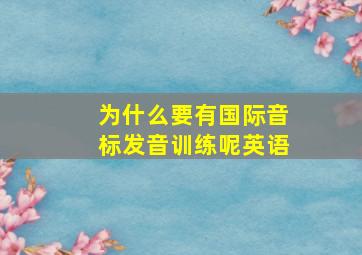 为什么要有国际音标发音训练呢英语